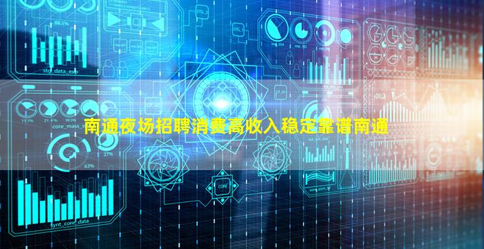 南通夜场招聘消费高收入稳定靠谱南通